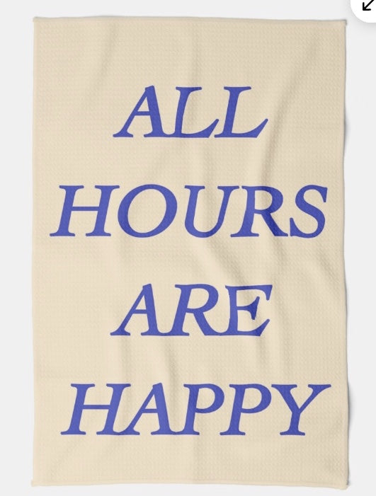 All Hours Are Happy Kitchen Towel